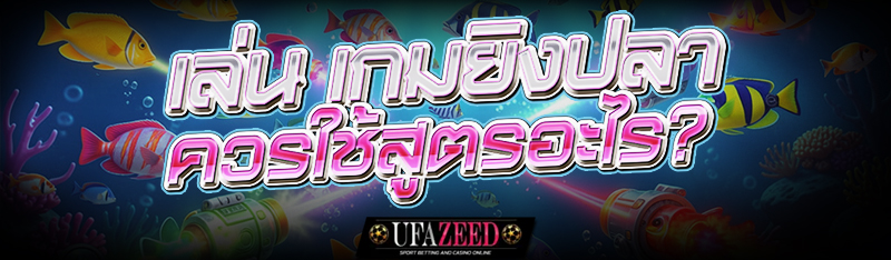 เล่น เกมยิงปลา ควรใช้สูตรอะไร
